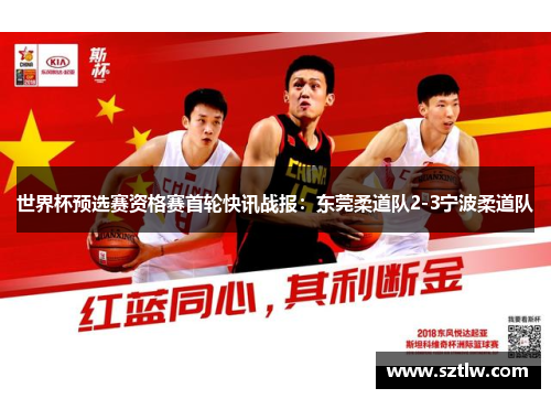世界杯预选赛资格赛首轮快讯战报：东莞柔道队2-3宁波柔道队