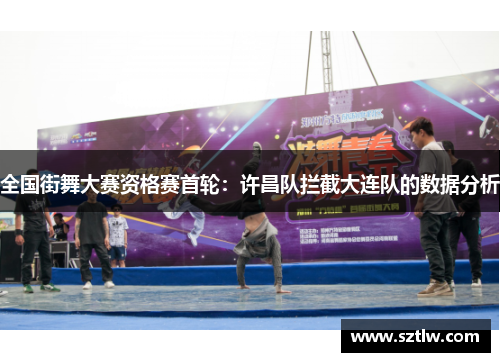 全国街舞大赛资格赛首轮：许昌队拦截大连队的数据分析